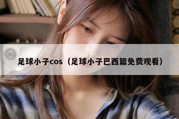 足球小子cos（足球小子巴西篇免费观看）
