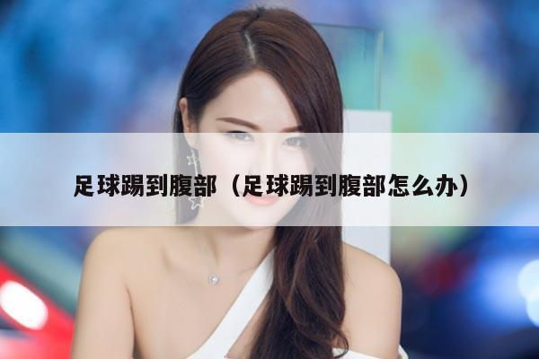 足球踢到腹部（足球踢到腹部怎么办）