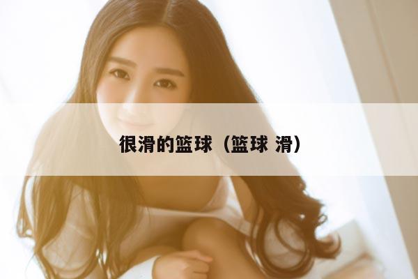 很滑的篮球（篮球 滑）