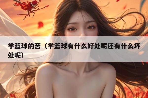 学篮球的苦（学篮球有什么好处呢还有什么坏处呢）