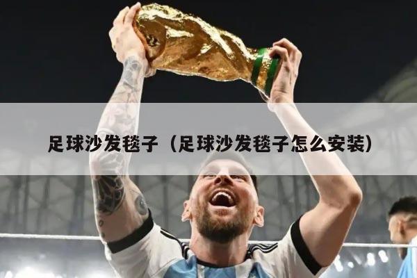 足球沙发毯子（足球沙发毯子怎么安装）