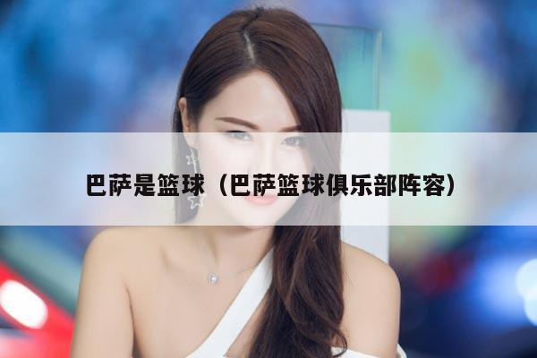 巴萨是篮球（巴萨篮球俱乐部阵容）