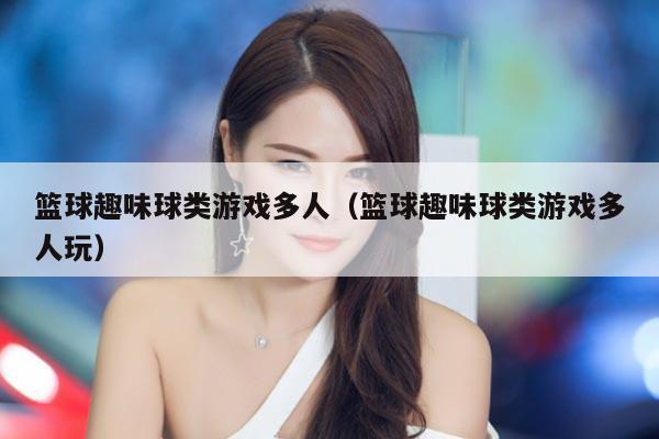 篮球趣味球类游戏多人（篮球趣味球类游戏多人玩）