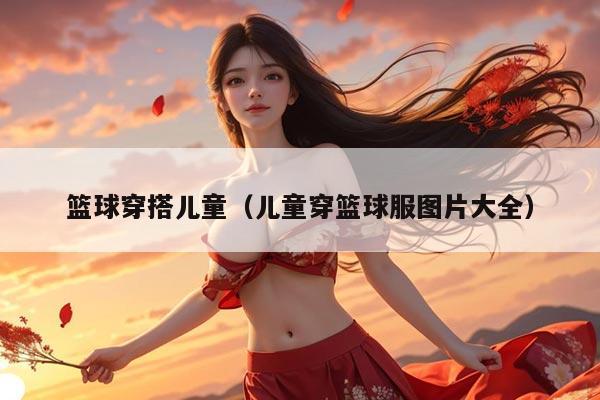 篮球穿搭儿童（儿童穿篮球服图片大全）