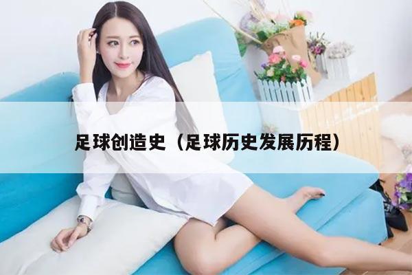 足球创造史（足球历史发展历程）