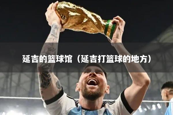 延吉的篮球馆（延吉打篮球的地方）