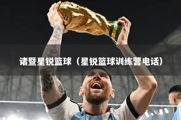 诸暨星锐篮球（星锐篮球训练营电话）