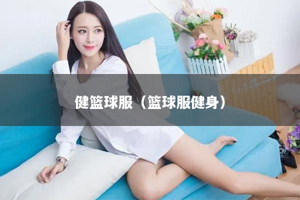 健篮球服（篮球服健身）