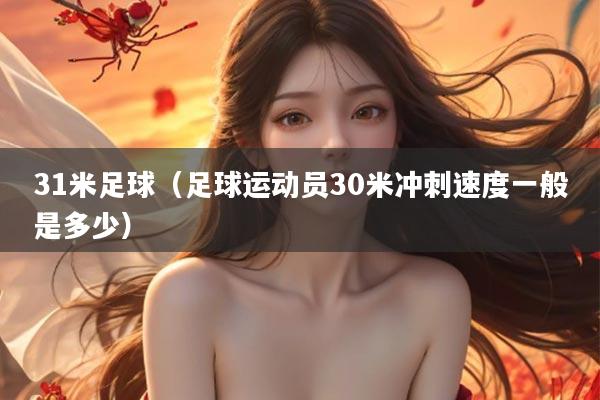 31米足球(足球运动员30米冲刺速度一般是多少)