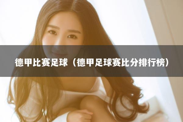 德甲比赛足球（德甲足球赛比分排行榜）